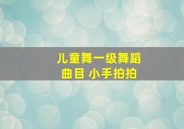 儿童舞一级舞蹈曲目 小手拍拍